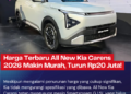 Harga Terbaru All New Kia Carens 2026 Makin Murah, Turun Rp20 Juta!