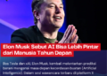 Elon Musk Sebut AI Bisa Lebih Pintar dari Manusia Tahun Depan